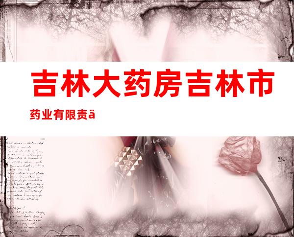 吉林大药房吉林市药业有限责任公司湘潭街连锁店